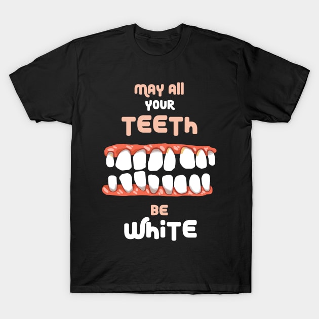 May All Your Teeth Be White T-Shirt by KewaleeTee